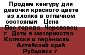 Продам кенгуру для девочки красного цвета из хлопка в отличном состоянии › Цена ­ 500 - Все города, Череповец г. Дети и материнство » Коляски и переноски   . Алтайский край,Рубцовск г.